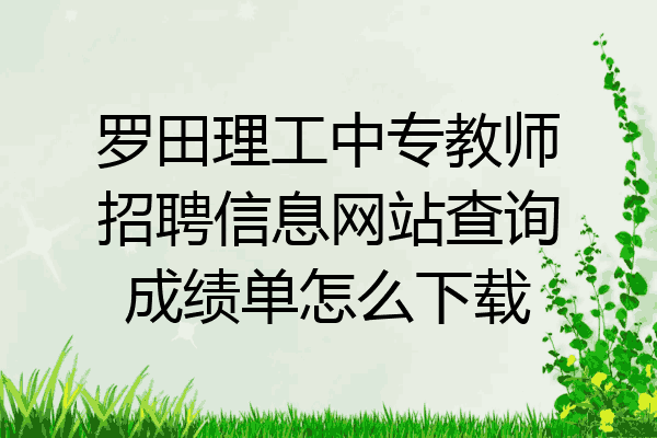 罗田理工中专教师招聘信息网站查询成绩单怎么下载
