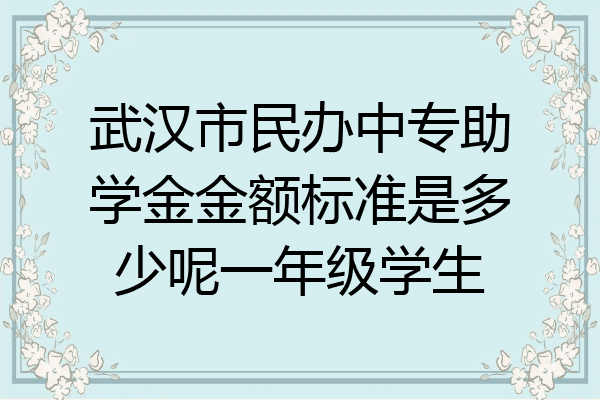 武汉市民办中专助学金金额标准是多少呢一年级学生