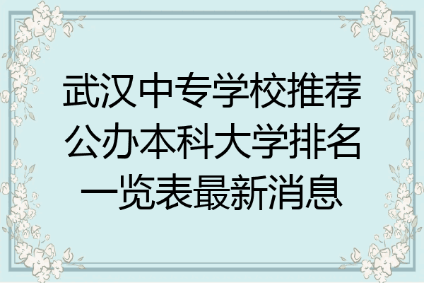 武汉中专学校推荐公办本科大学排名一览表最新消息
