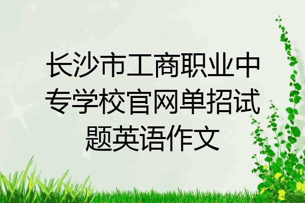 长沙市工商职业中专学校官网单招试题英语作文
