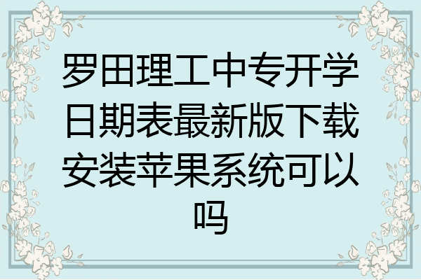 罗田理工中专开学日期表最新版下载安装苹果系统可以吗
