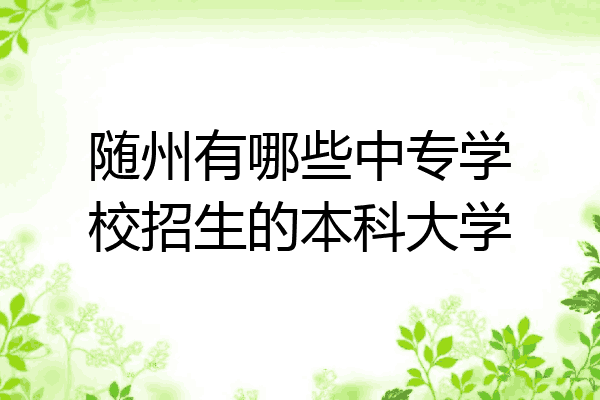 随州有哪些中专学校招生的本科大学