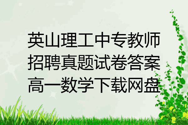 英山理工中专教师招聘真题试卷答案高一数学下载网盘