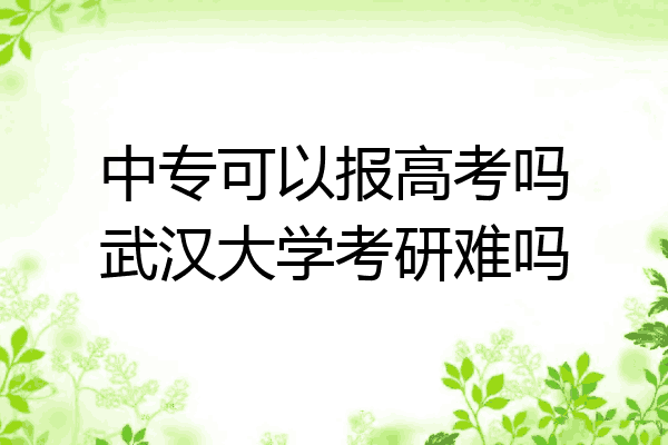 中专可以报高考吗武汉大学考研难吗