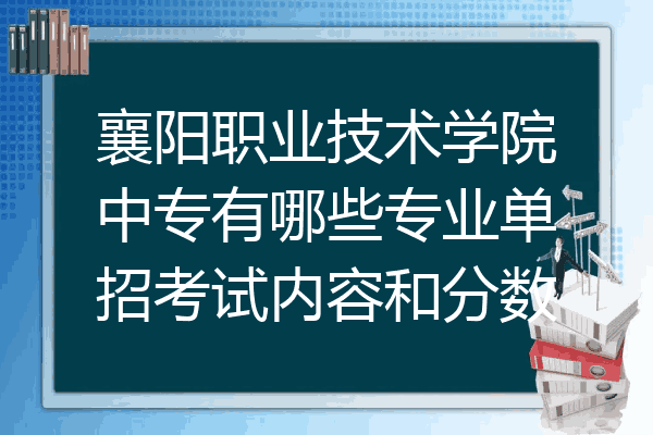 襄阳职业技术学院中专有哪些专业单招考试内容和分数