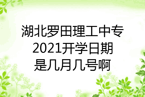 湖北罗田理工中专2021开学日期是几月几号啊