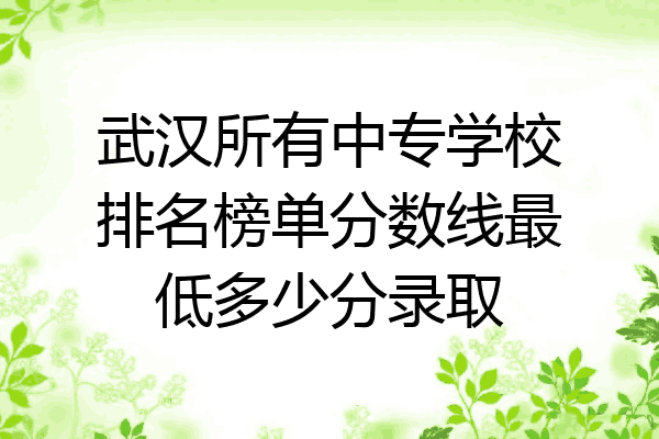 武汉所有中专学校排名榜单分数线最低多少分录取