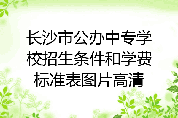 长沙市公办中专学校招生条件和学费标准表图片高清