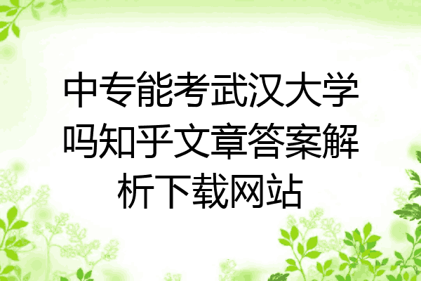 中专能考武汉大学吗知乎文章答案解析下载网站