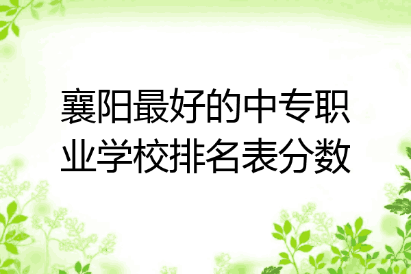 襄阳最好的中专职业学校排名表分数