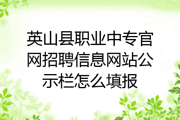 英山县职业中专官网招聘信息网站公示栏怎么填报