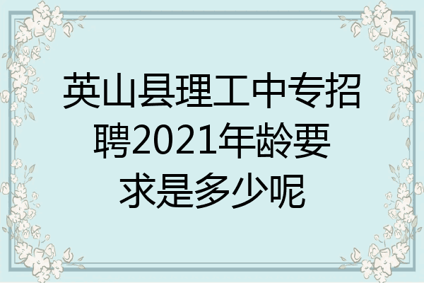 英山县理工中专招聘2021年龄要求是多少呢