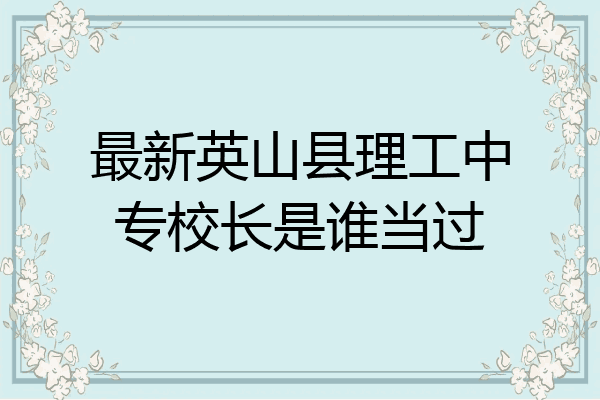最新英山县理工中专校长是谁当过