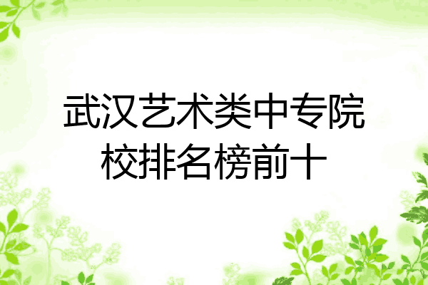 武汉艺术类中专院校排名榜前十