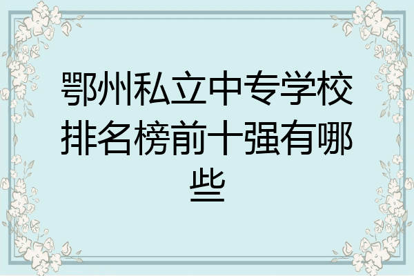 鄂州私立中专学校排名榜前十强有哪些