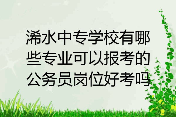 浠水中专学校有哪些专业可以报考的公务员岗位好考吗