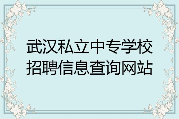 武汉私立中专学校招聘信息查询网站