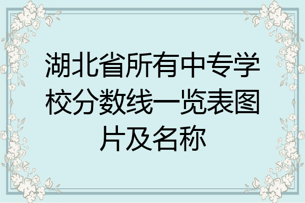 湖北省所有中专学校分数线一览表图片及名称