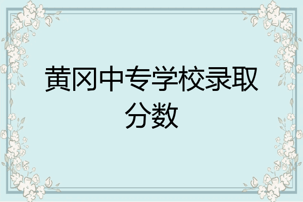 黄冈中专学校录取分数