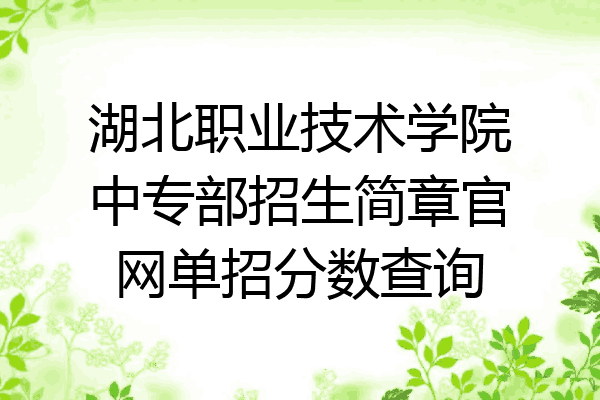 湖北职业技术学院中专部招生简章官网单招分数查询