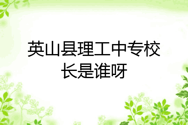 英山县理工中专校长是谁呀