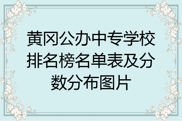 黄冈公办中专学校排名榜名单表及分数分布图片