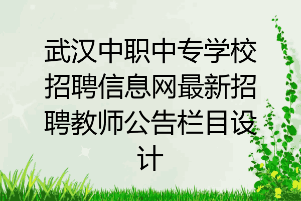 武汉中职中专学校招聘信息网最新招聘教师公告栏目设计