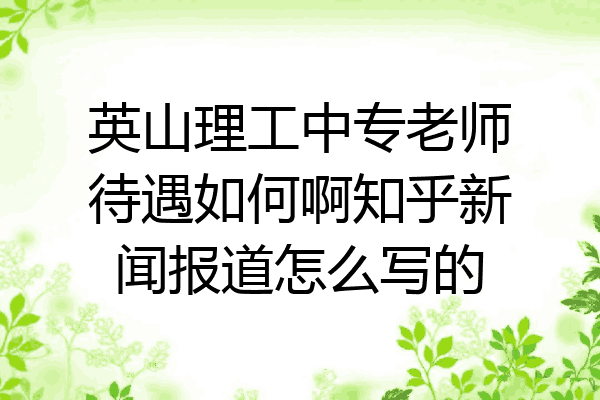 英山理工中专老师待遇如何啊知乎新闻报道怎么写的