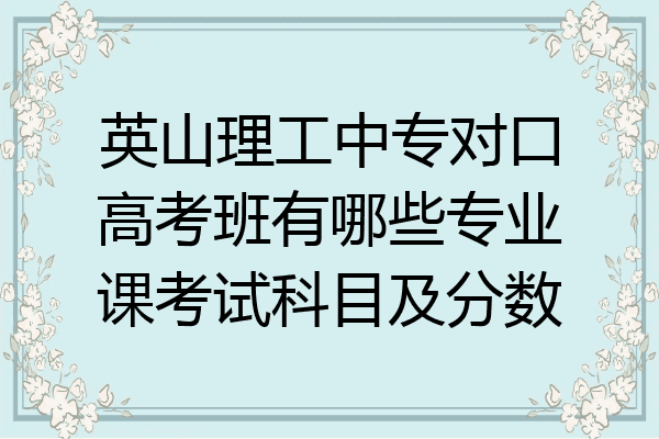 英山理工中专对口高考班有哪些专业课考试科目及分数
