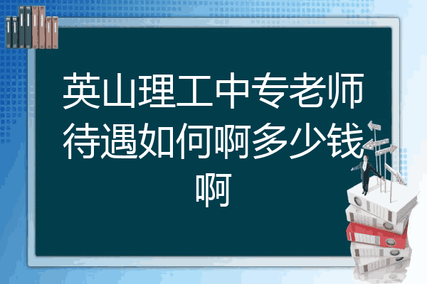 英山理工中专老师待遇如何啊多少钱啊