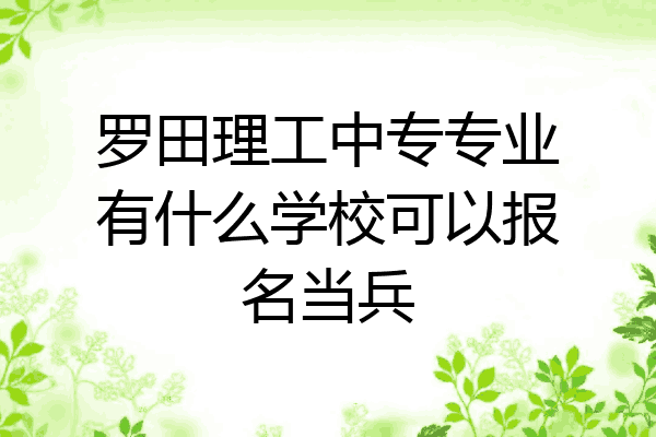 罗田理工中专专业有什么学校可以报名当兵