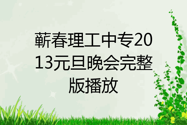 蕲春理工中专2013元旦晚会完整版播放