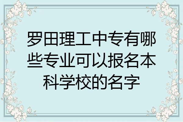 罗田理工中专有哪些专业可以报名本科学校的名字