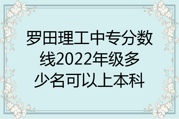 罗田理工中专分数线2022年级多少名可以上本科