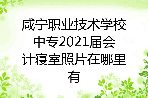 咸宁职业技术学校中专2021届会计寝室照片在哪里有