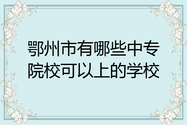 鄂州市有哪些中专院校可以上的学校