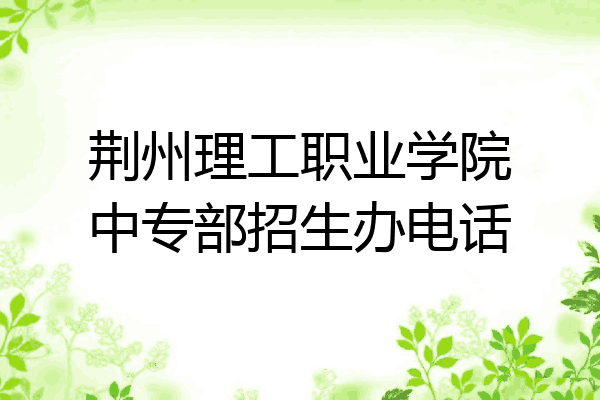 荆州理工职业学院中专部招生办电话