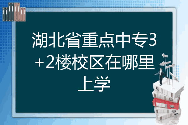 湖北省重点中专3+2楼校区在哪里上学