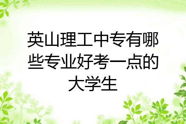 英山理工中专有哪些专业好考一点的大学生