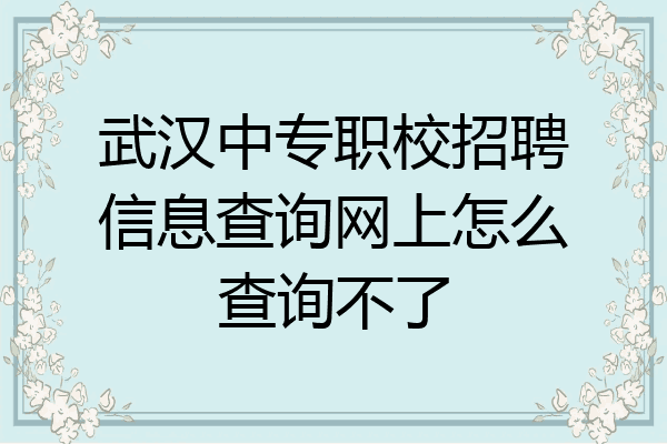 武汉中专职校招聘信息查询网上怎么查询不了