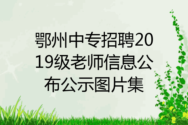 鄂州中专招聘2019级老师信息公布公示图片集