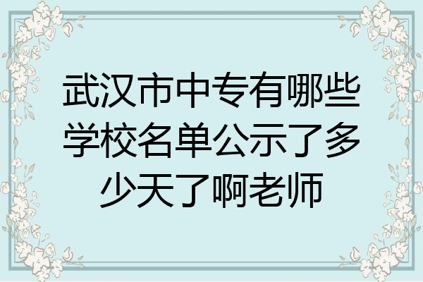 武汉市中专有哪些学校名单公示了多少天了啊老师