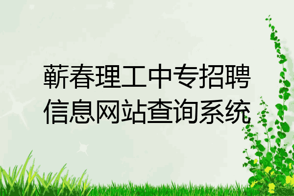 蕲春理工中专招聘信息网站查询系统