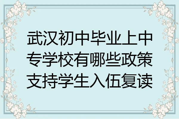 武汉初中毕业上中专学校有哪些政策支持学生入伍复读