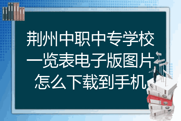 荆州中职中专学校一览表电子版图片怎么下载到手机