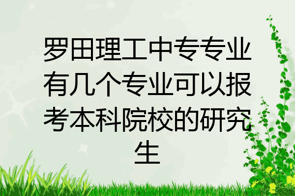 罗田理工中专专业有几个专业可以报考本科院校的研究生