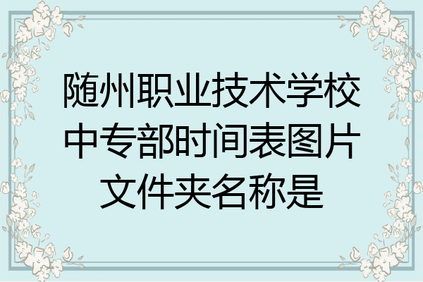 随州职业技术学校中专部时间表图片文件夹名称是