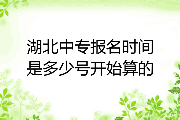 湖北中专报名时间是多少号开始算的