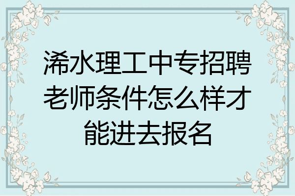 浠水理工中专招聘老师条件怎么样才能进去报名