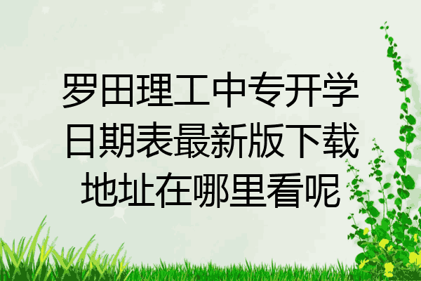 罗田理工中专开学日期表最新版下载地址在哪里看呢